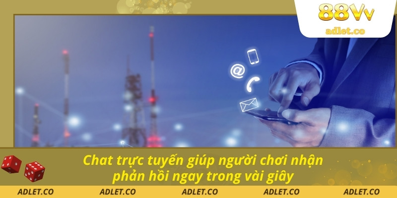 Chat trực tuyến giúp người chơi nhận phản hồi ngay trong vài giây