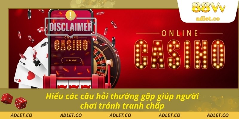 Hiểu các câu hỏi thường gặp giúp người chơi tránh tranh chấp