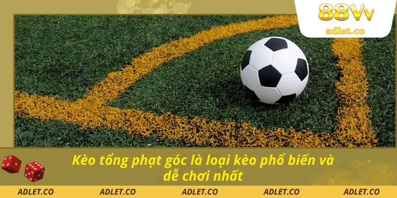 Kèo tổng phạt góc là loại kèo phổ biến và dễ chơi nhất