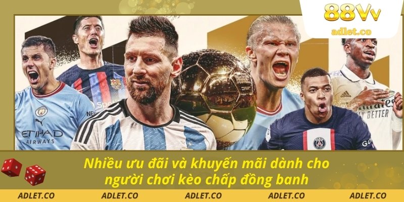 Nhiều ưu đãi và khuyến mãi dành cho người chơi kèo chấp đồng banh