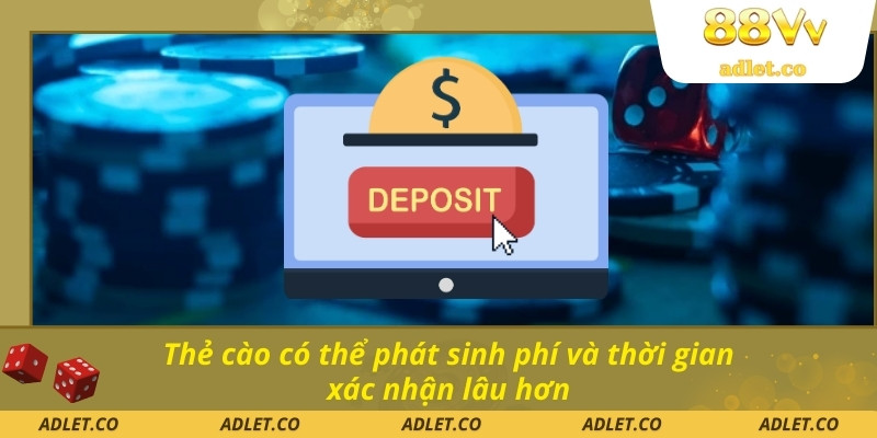 Thẻ cào có thể phát sinh phí và thời gian xác nhận lâu hơn